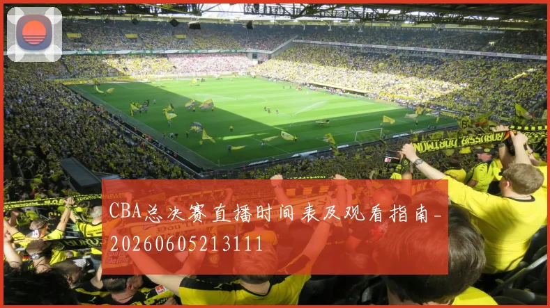 CBA总决赛直播时间表及观看指南_20260605213111